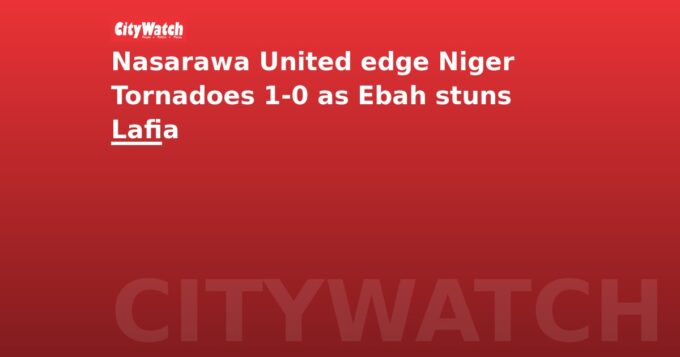 Nasarawa United edge Niger Tornadoes 1-0 as Ebah stuns Lafia